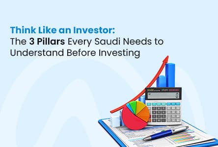 Think Like an Investor: The 3 Pillars Every Saudi Needs to Understand Before Investing